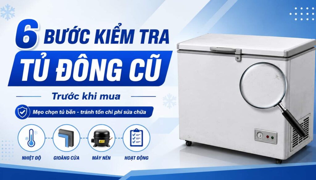 Kinh nghiệm mua tủ đông cũ: 6 bước kiểm tra trước khi xuống tiền